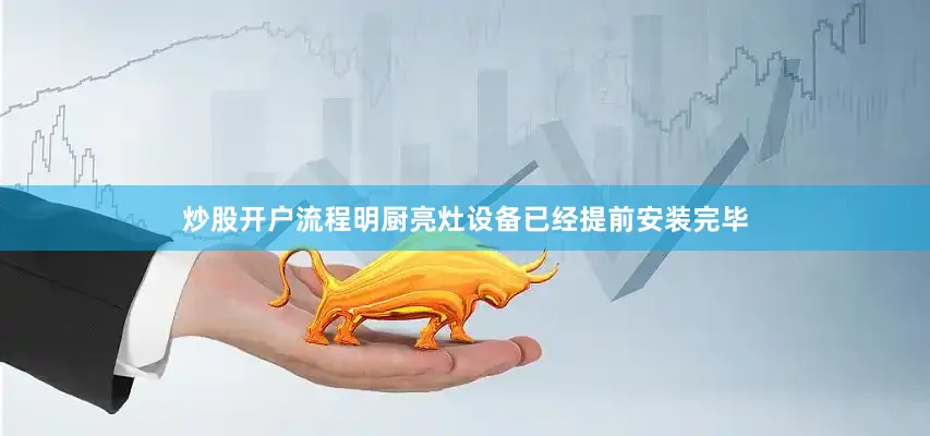 炒股开户流程明厨亮灶设备已经提前安装完毕