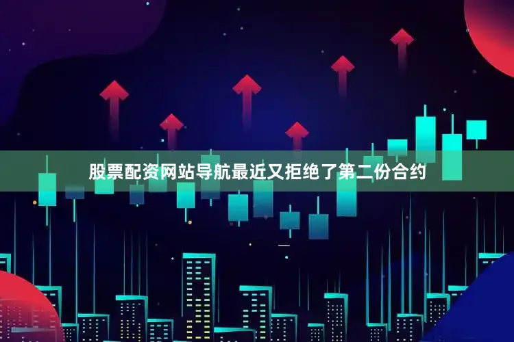股票配资网站导航最近又拒绝了第二份合约