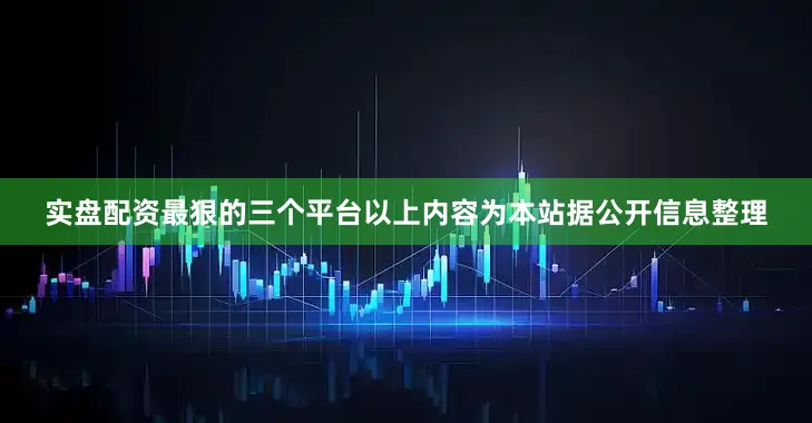 实盘配资最狠的三个平台以上内容为本站据公开信息整理