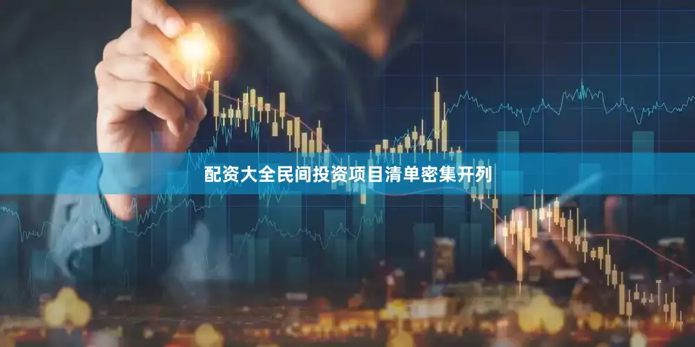 配资大全民间投资项目清单密集开列
