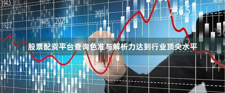 股票配资平台查询色准与解析力达到行业顶尖水平